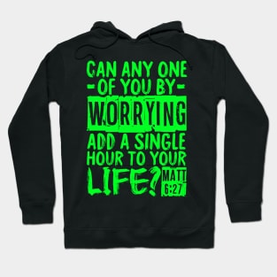 Can Any One Of You By Worrying Add A Single Hour To Your Life? Matthew 6:27 Hoodie